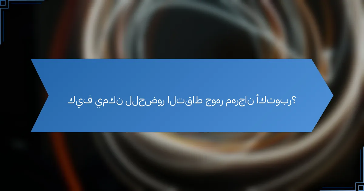 كيف يمكن للحضور التقاط جوهر مهرجان أكتوبر؟