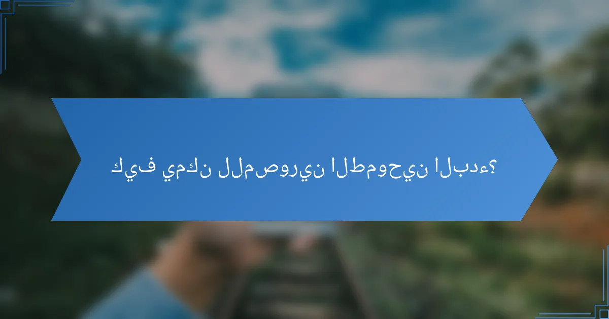 كيف يمكن للمصورين الطموحين البدء؟
