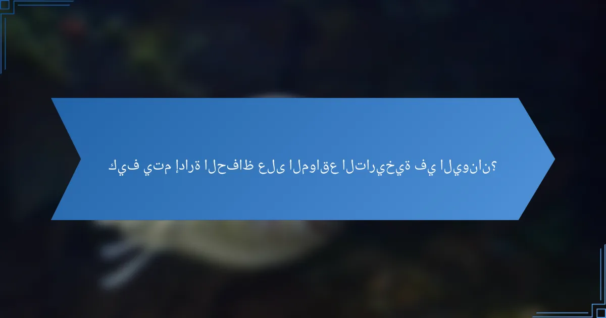 كيف يتم إدارة الحفاظ على المواقع التاريخية في اليونان؟