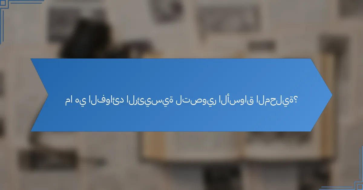 ما هي الفوائد الرئيسية لتصوير الأسواق المحلية؟