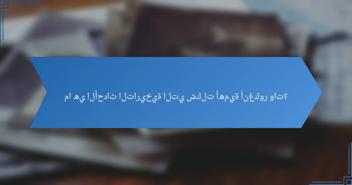 ما هي الأحداث التاريخية التي شكلت أهمية أنغكور وات؟
