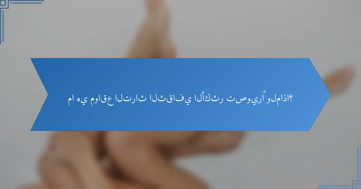 ما هي مواقع التراث الثقافي الأكثر تصويرًا ولماذا؟