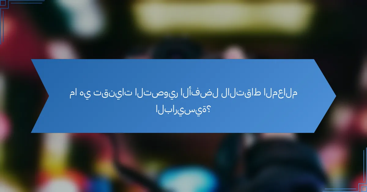 ما هي تقنيات التصوير الأفضل لالتقاط المعالم الباريسية؟