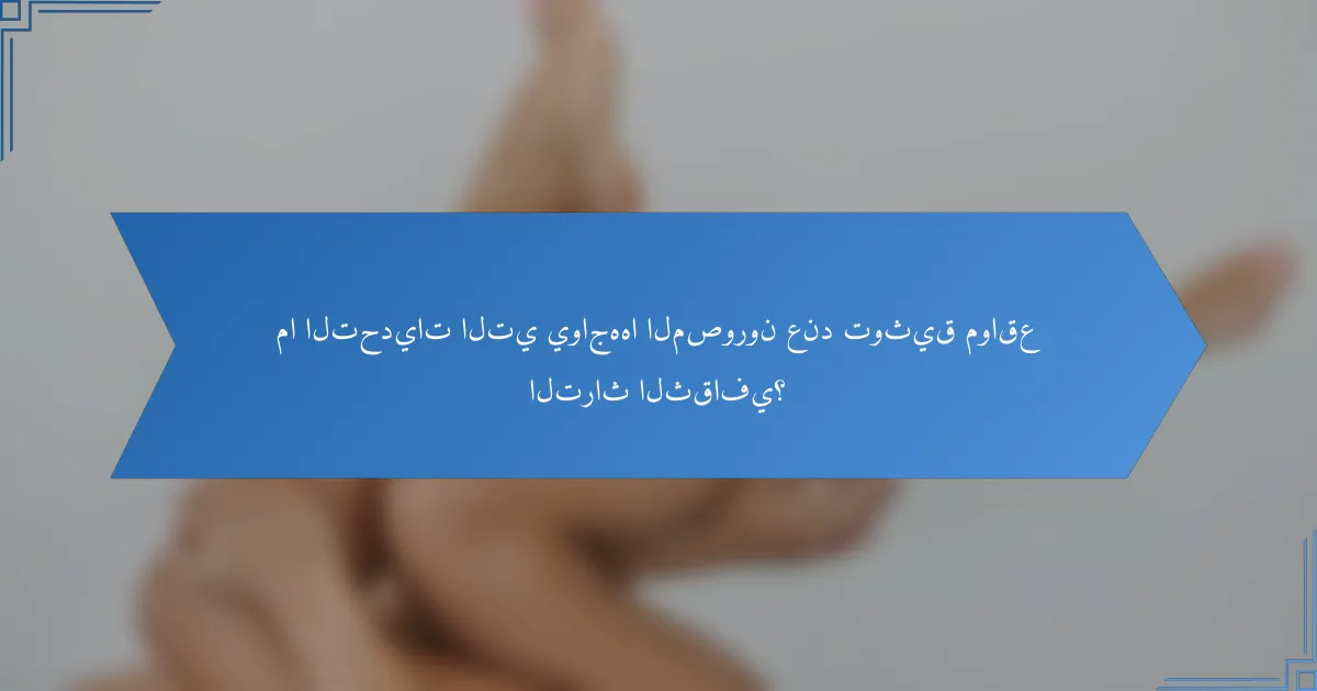 ما التحديات التي يواجهها المصورون عند توثيق مواقع التراث الثقافي؟